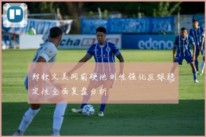 郑钦文美网前硬地训练强化发球稳定性全面复盘分析